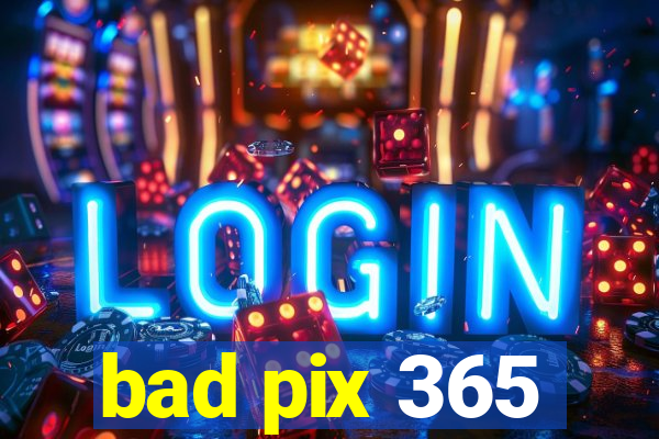 bad pix 365